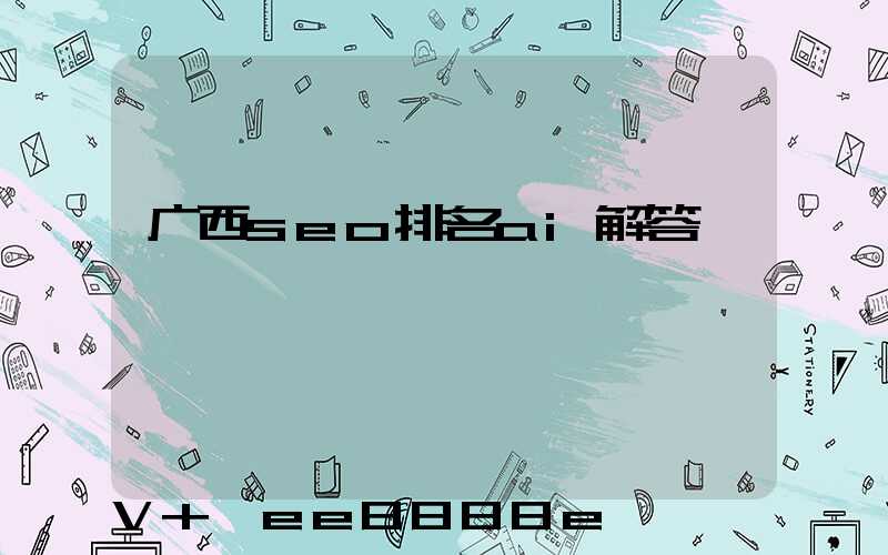 广西seo排名ai解答