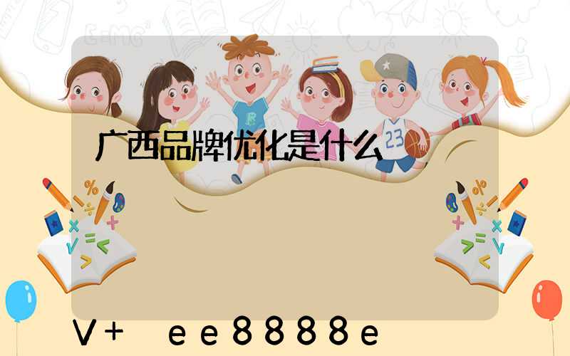广西品牌优化是什么