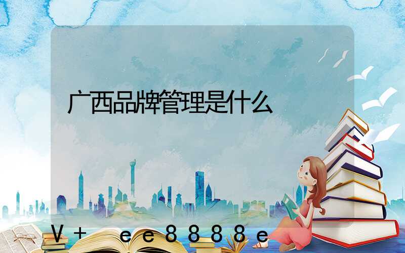 广西品牌管理是什么