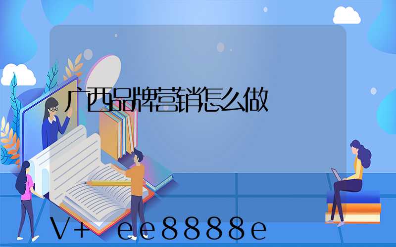 广西品牌营销怎么做