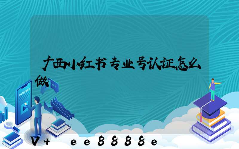 广西小红书专业号认证怎么做