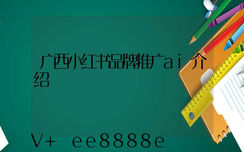 广西小红书品牌推广ai介绍