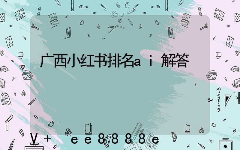 广西小红书排名ai解答
