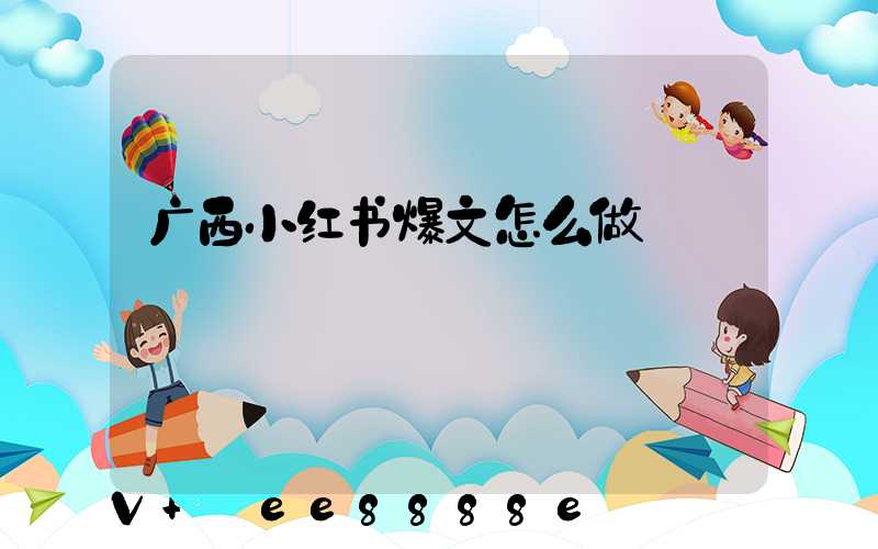 广西小红书爆文怎么做
