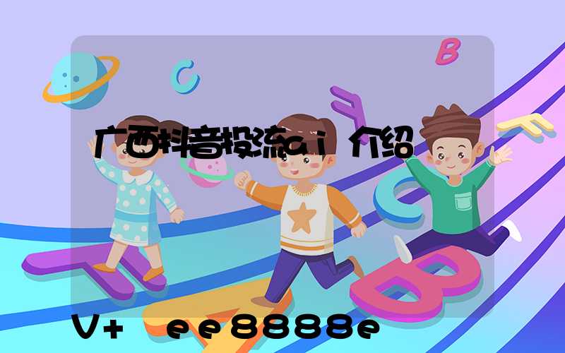 广西抖音投流ai介绍