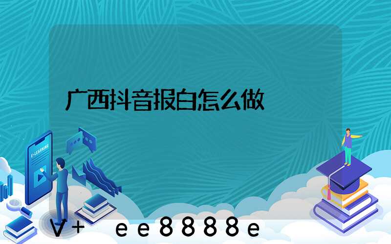 广西抖音报白怎么做
