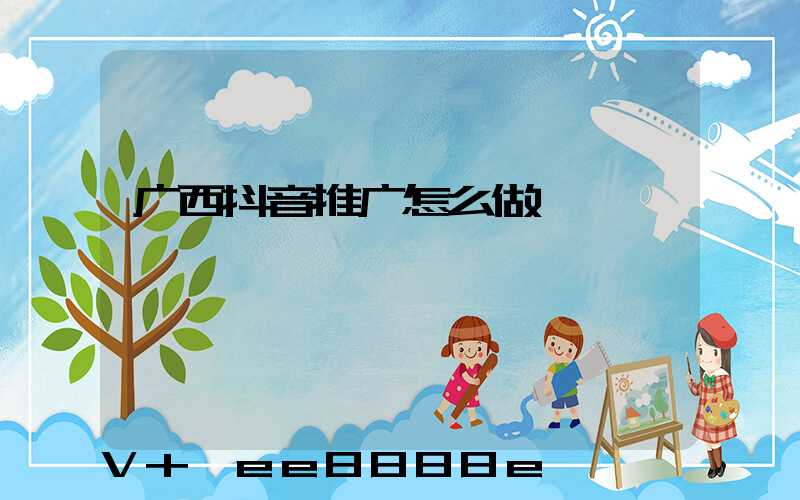 广西抖音推广怎么做