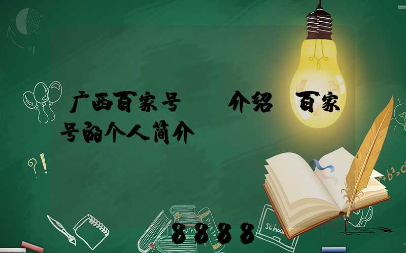 广西百家号ai介绍(百家号的个人简介)