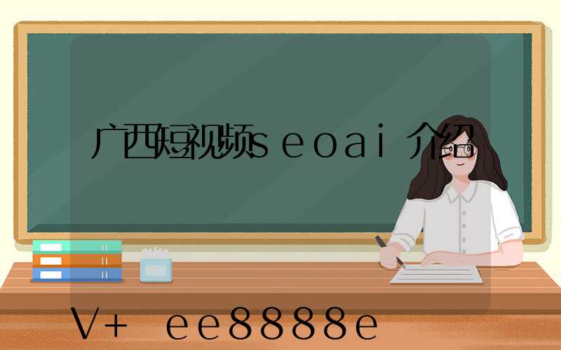 广西短视频seoai介绍