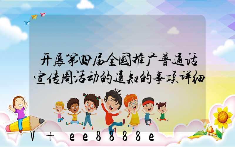 开展第四届全国推广普通话宣传周活动的通知的事项详细