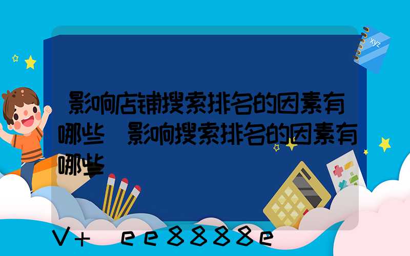 影响店铺搜索排名的因素有哪些(影响搜索排名的因素有哪些)