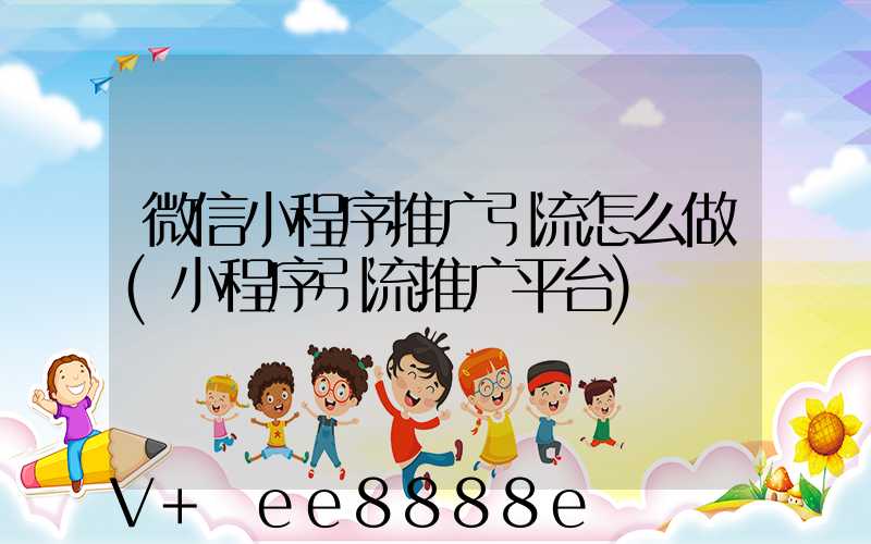 微信小程序推广引流怎么做(小程序引流推广平台)