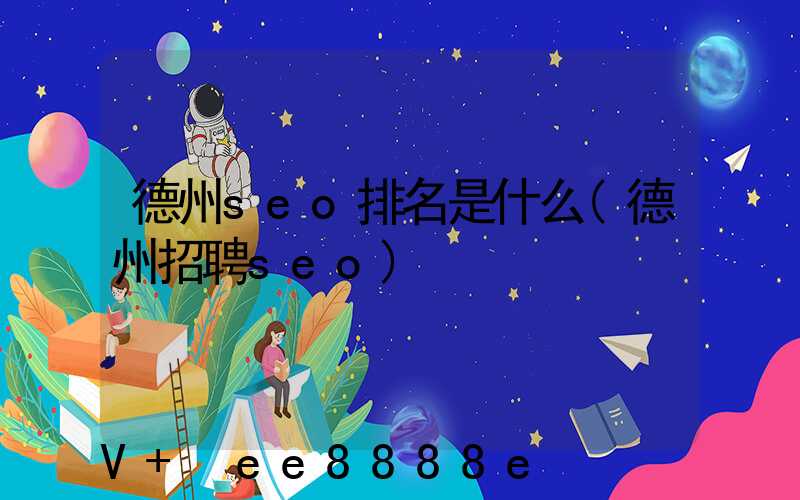 德州seo排名是什么(德州招聘seo)