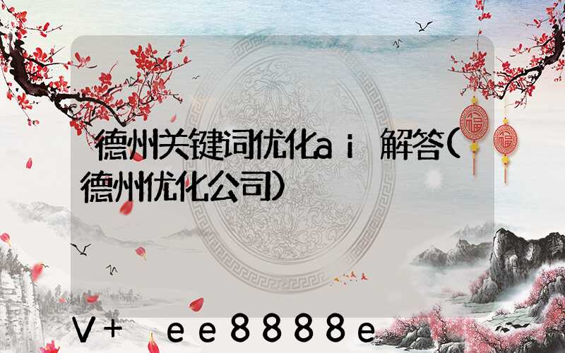德州关键词优化ai解答(德州优化公司)