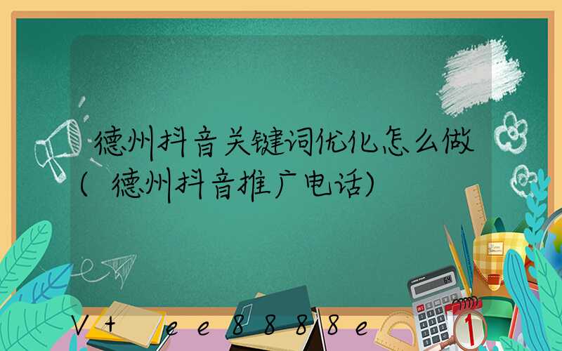 德州抖音关键词优化怎么做(德州抖音推广电话)
