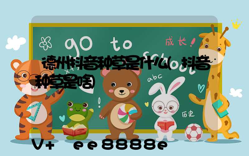 德州抖音种草是什么(抖音种草是啥)