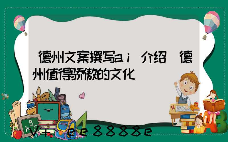 德州文案撰写ai介绍(德州值得骄傲的文化)