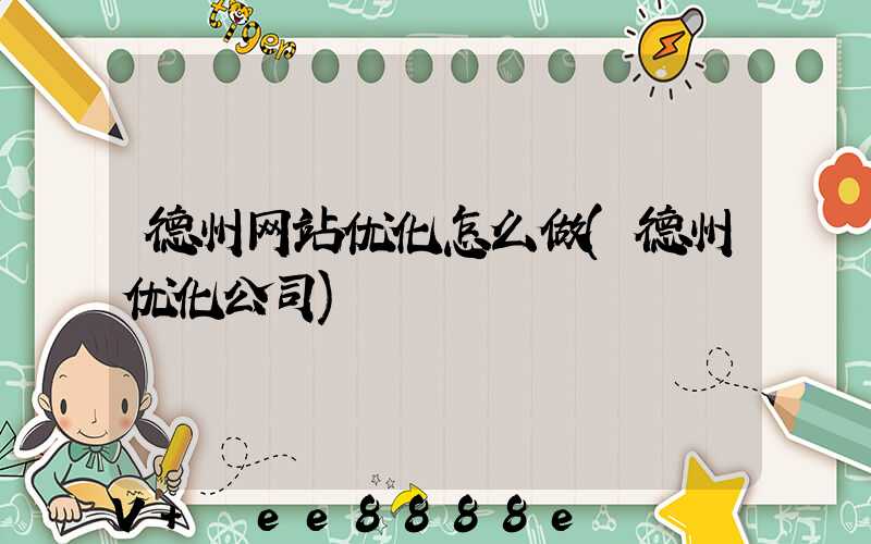 德州网站优化怎么做(德州优化公司)