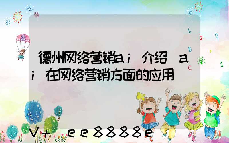 德州网络营销ai介绍(ai在网络营销方面的应用)