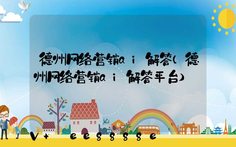 德州网络营销ai解答(德州网络营销ai解答平台)