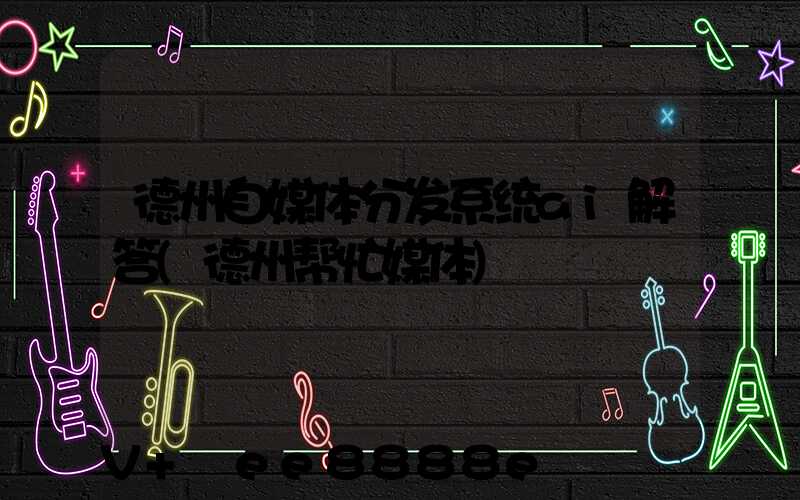 德州自媒体分发系统ai解答(德州帮忙媒体)
