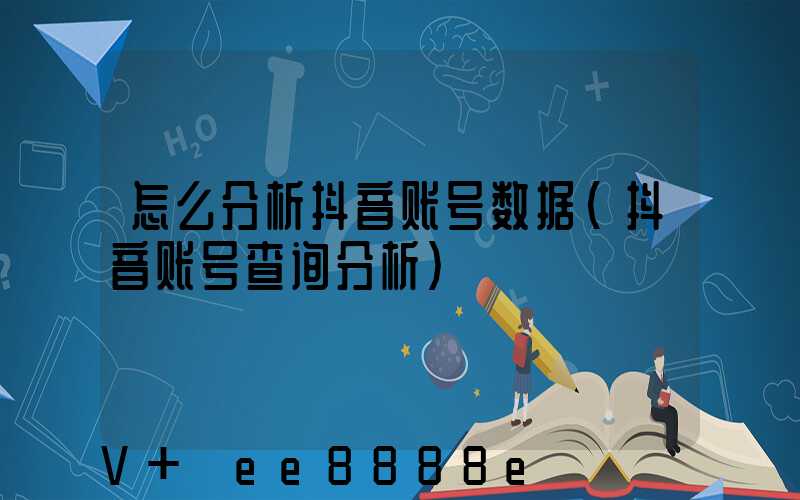 怎么分析抖音账号数据(抖音账号查询分析)
