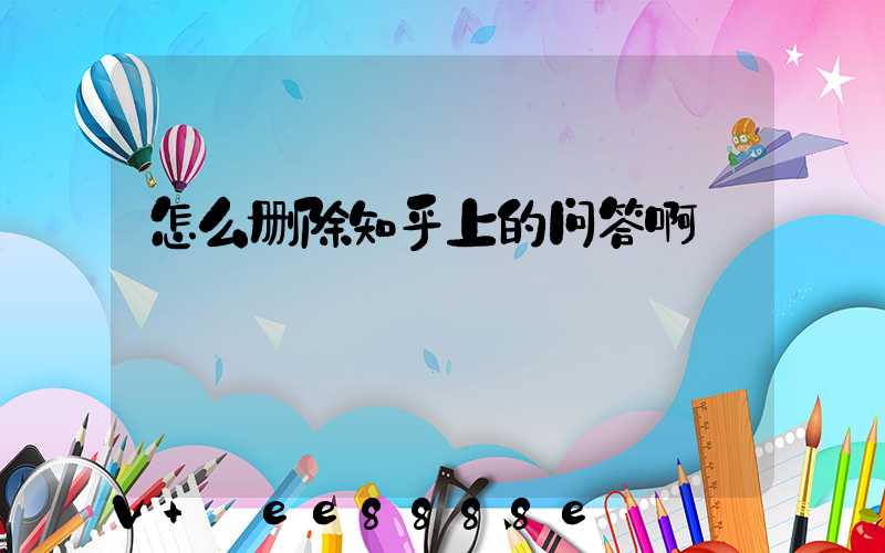 怎么删除知乎上的问答啊