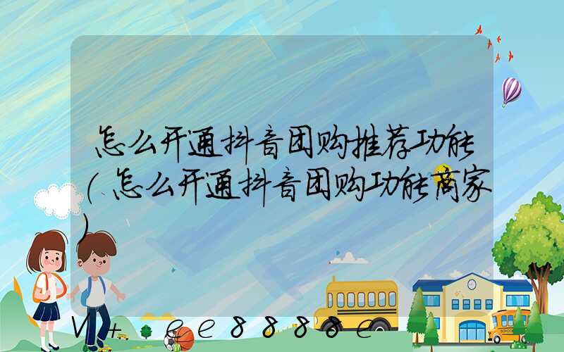 怎么开通抖音团购推荐功能(怎么开通抖音团购功能商家)