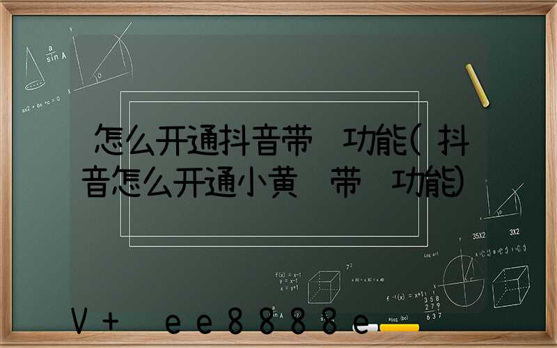 怎么开通抖音带货功能(抖音怎么开通小黄车带货功能)
