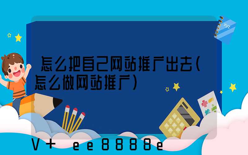 怎么把自己网站推广出去(怎么做网站推广)