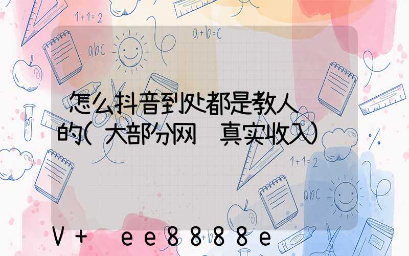怎么抖音到处都是教人赚钱的(大部分网红真实收入)