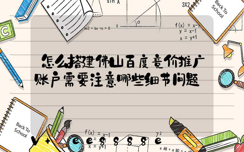 怎么搭建佛山百度竞价推广账户需要注意哪些细节问题