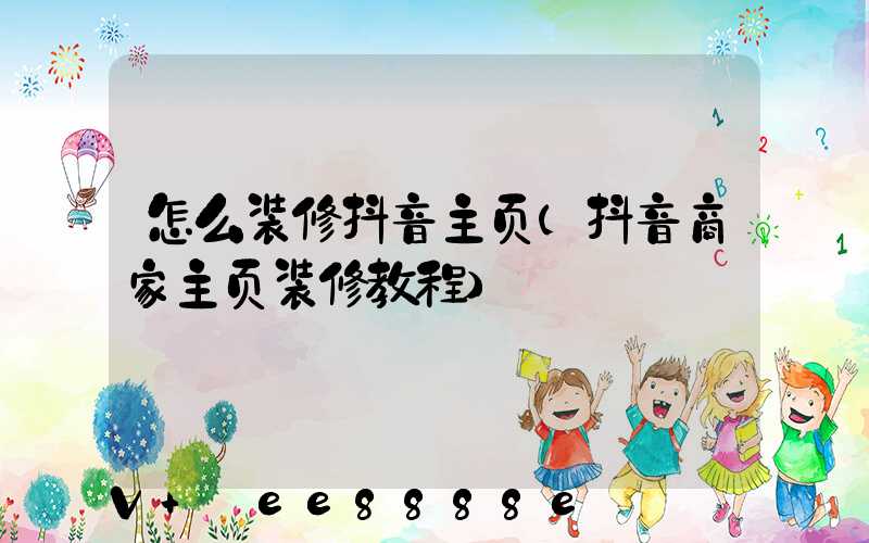 怎么装修抖音主页(抖音商家主页装修教程)