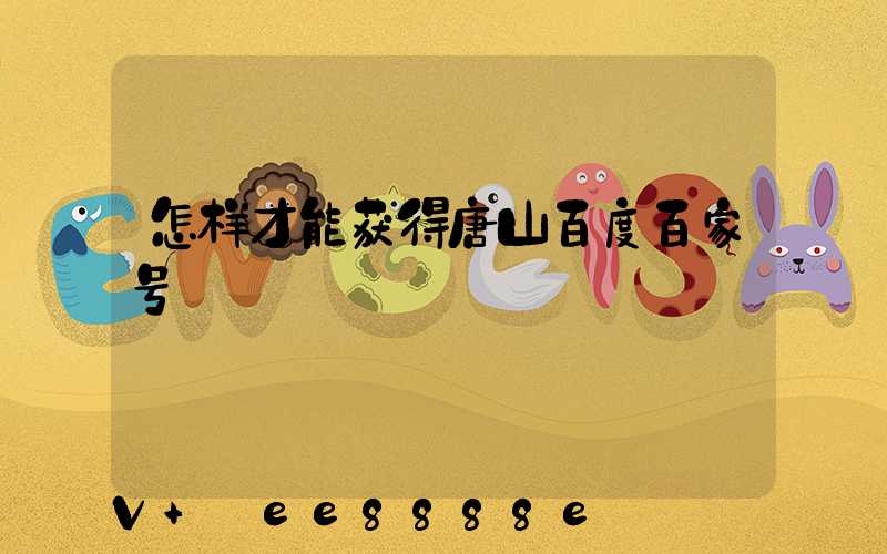 怎样才能获得唐山百度百家号