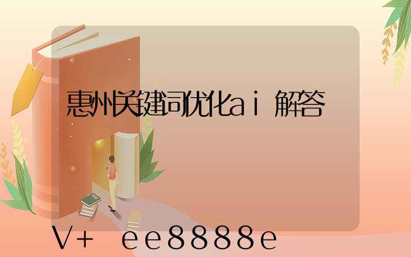 惠州关键词优化ai解答
