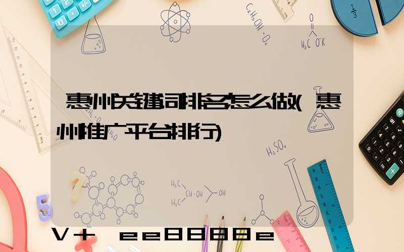 惠州关键词排名怎么做(惠州推广平台排行)