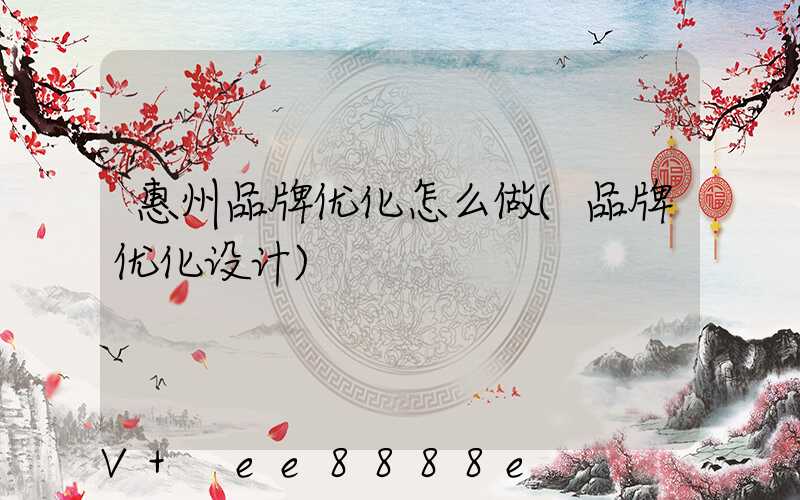 惠州品牌优化怎么做(品牌优化设计)