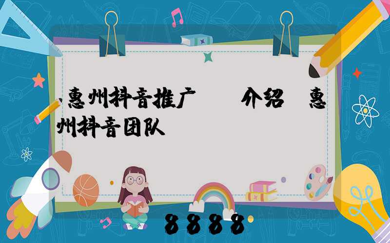 惠州抖音推广ai介绍(惠州抖音团队)