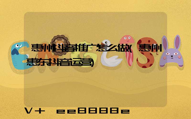 惠州抖音推广怎么做(惠州惠东抖音运营)