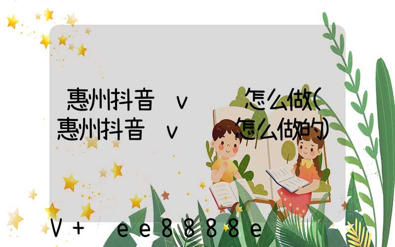 惠州抖音蓝v认证怎么做(惠州抖音蓝v认证怎么做的)