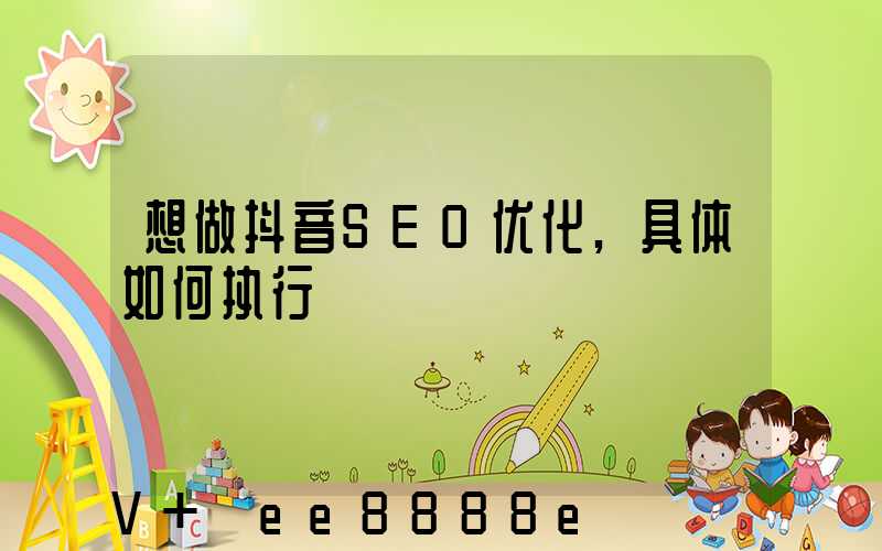 想做抖音SEO优化,具体如何执行