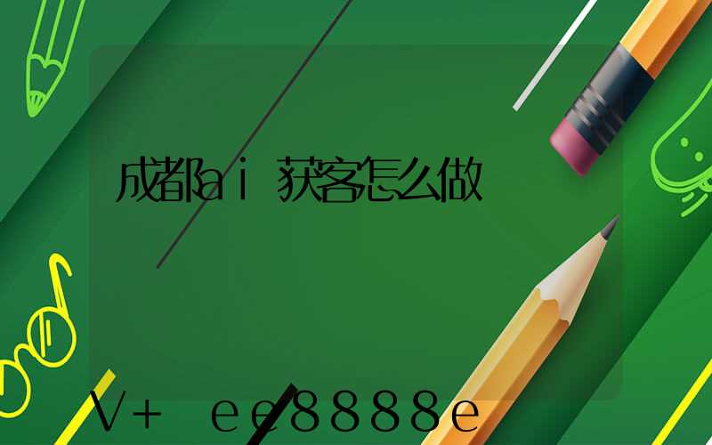 成都ai获客怎么做