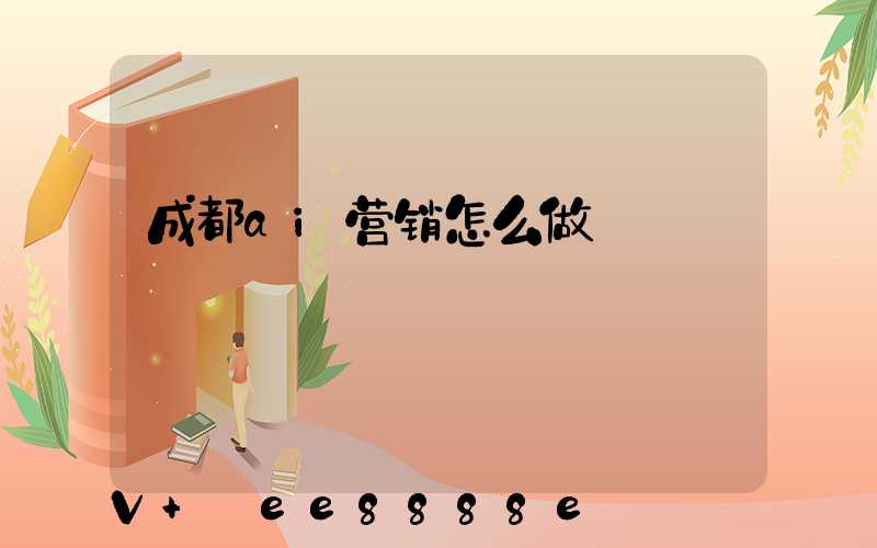 成都ai营销怎么做