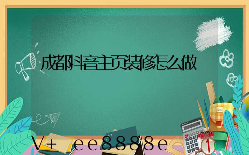 成都抖音主页装修怎么做