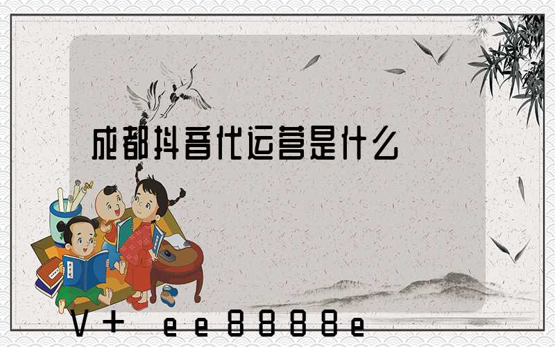 成都抖音代运营是什么