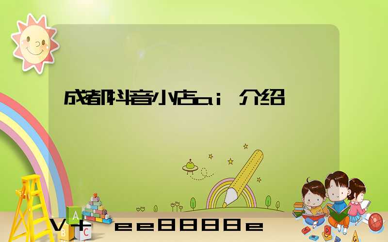 成都抖音小店ai介绍