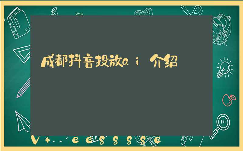 成都抖音投放ai介绍
