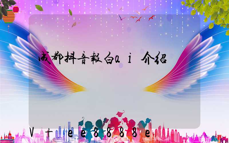 成都抖音报白ai介绍