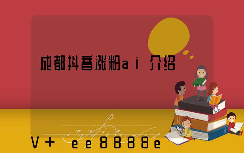 成都抖音涨粉ai介绍