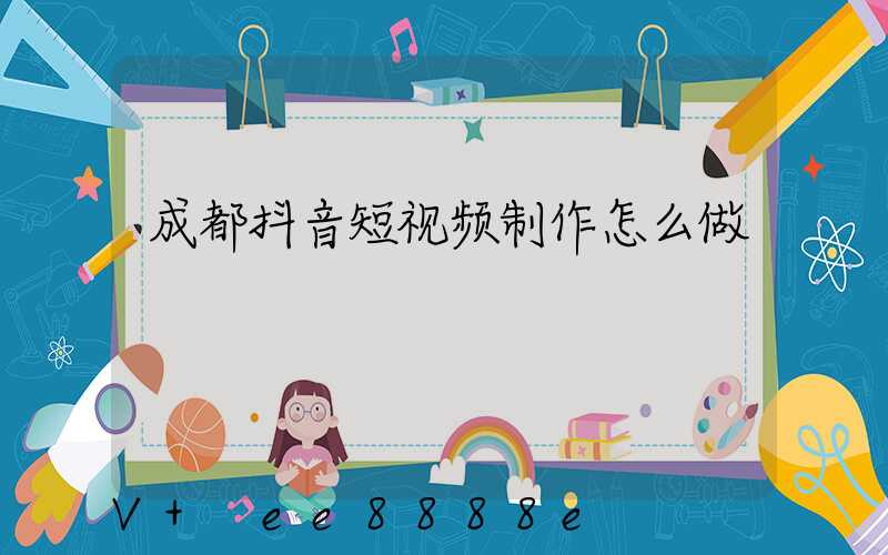 成都抖音短视频制作怎么做